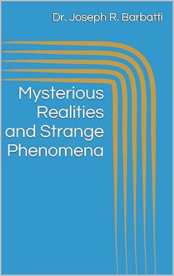 Mysterious Realities and Strange Phenomena