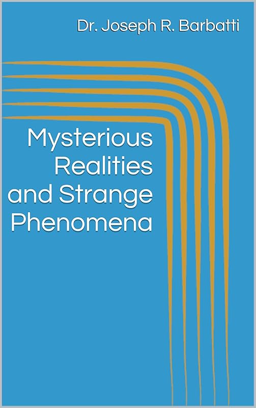 Mysterious Realities and Strange Phenomena by Dr. Joseph Raymond Dr. Joseph R. Barbatti