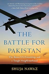 The Battle for Pakistan: The Bitter US Friendship and a Tough Neighbourhood by Shuja Nawaz