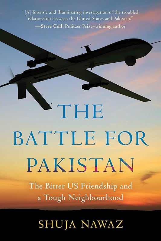 The Battle for Pakistan: The Bitter US Friendship and a Tough Neighbourhood by Shuja Nawaz