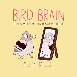 Bird Brain: Comics About Mental Health, Starring Pigeons by Chuck Mullin