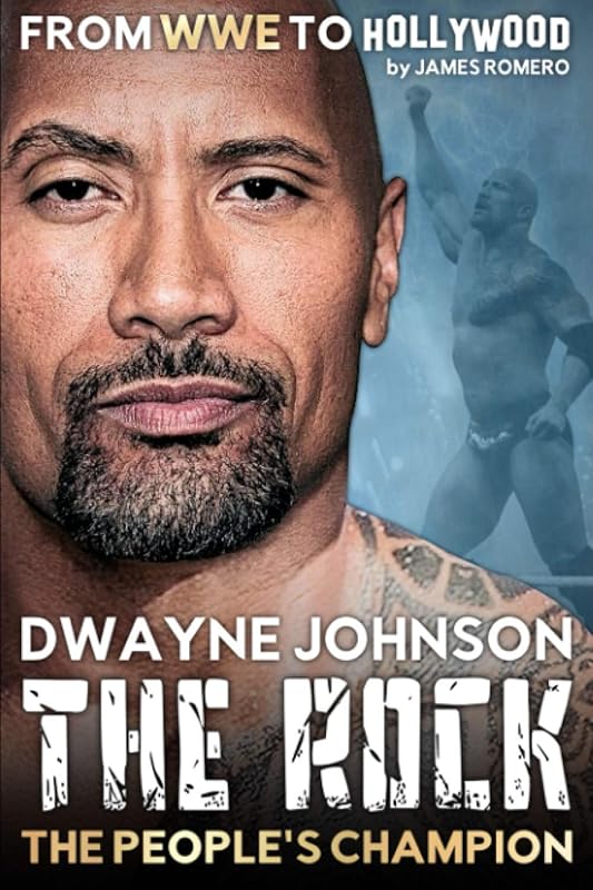 Dwayne "The Rock" Johnson: The People's Champion - From WWE to Hollywood by James Romero