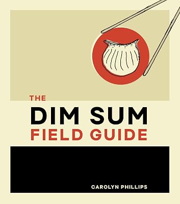 The Dim Sum Field Guide: A Taxonomy of Dumplings, Buns, Meats, Sweets, and Other Specialties of the Chinese Teahouse