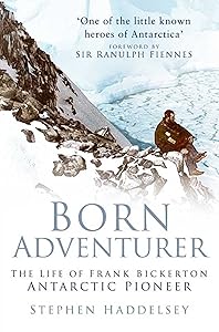 Born Adventurer: The Life of Frank Bickerton Antarctic Pioneer by Stephen Haddelsey