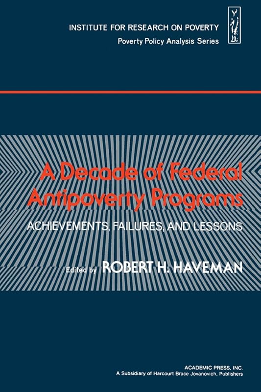 A Decade of Federal Antipoverty Programs: Achievements, Failures, and Lessons by Robert H. Haveman