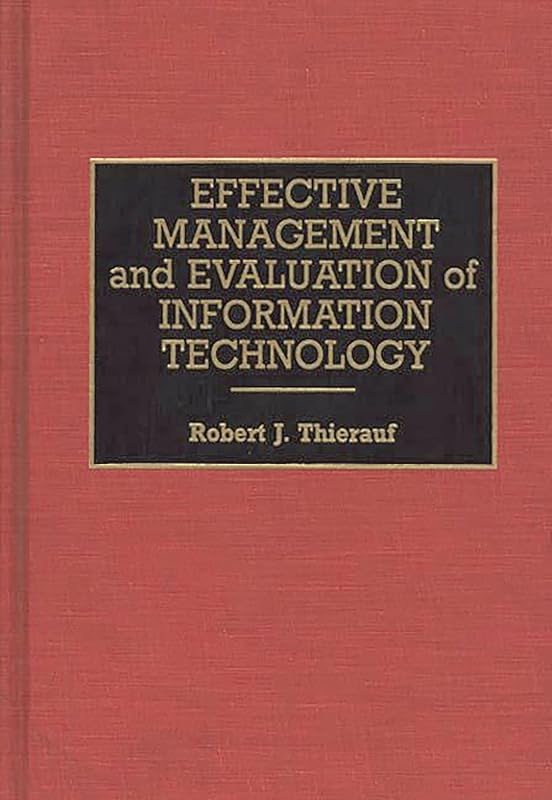 Effective Management and Evaluation of Information Technology by Robert J. Thierauf