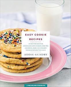 Easy Cookie Recipes: 103 Best Recipes for Chocolate Chip Cookies, Cake Mix Creations, Bars, and Holiday Treats Everyone Will Love (RecipeLion) by Addie Gundry