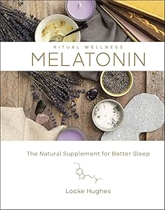 Melatonin: The Natural Supplement for Better Sleep (Volume 3) (Ritual Wellness) by Locke Hughes