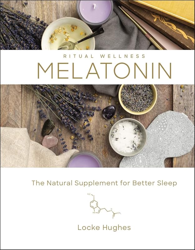 Melatonin: The Natural Supplement for Better Sleep (Volume 3) (Ritual Wellness) by Locke Hughes