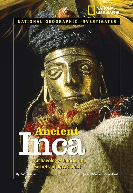 National Geographic Investigates: Ancient Inca: Archaeology Unlocks the Secrets of the Inca's Past by Beth Gruber