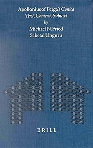 Apollonius of Perga's Conica: Text, Context, Subtext (Mnemosyne, Bibliotheca Classica Batava Supplementum) by Michael N. Fried