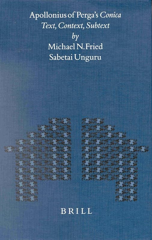 Apollonius of Perga's Conica: Text, Context, Subtext (Mnemosyne, Bibliotheca Classica Batava Supplementum) by Michael N. Fried