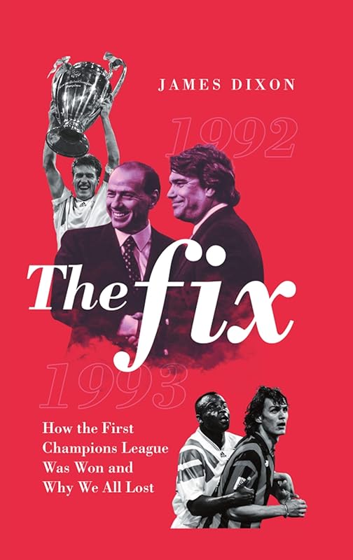 The Fix: How the First Champions League Was Won and Why We All Lost by James Dixon