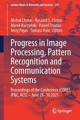 Progress in Image Processing, Pattern Recognition and Communication Systems: Proceedings of the Conference (CORES, IP&C, ACS) - June 28-30 2021 (Lecture Notes in Networks and Systems)