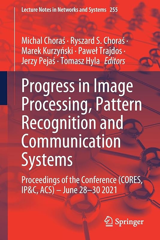 Progress in Image Processing, Pattern Recognition and Communication Systems: Proceedings of the Conference (CORES, IP&C, ACS) - June 28-30 2021 (Lecture Notes in Networks and Systems) by Michal Choraś