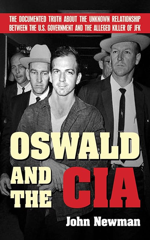 Oswald and the CIA: The Documented Truth About the Unknown Relationship Between the U.S. Government and the Alleged Killer of JFK by John Newman