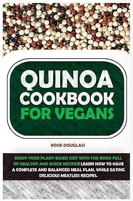 Quinoa Cookbook For Vegans: Enjoy Your Plant-Based Diet with This Book Full of Healthy and Quick Recipes! Learn How to Have a Complete and Balanced Meal Plan, While Eating Delicious Meatless Recipes.