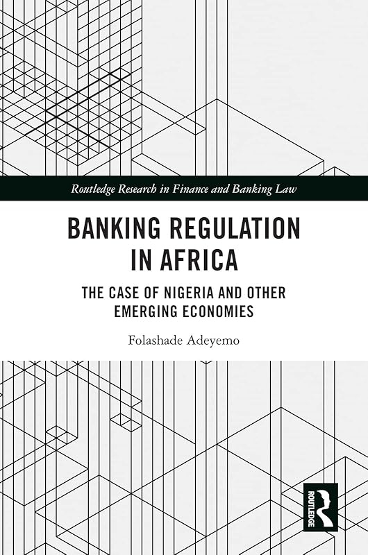 Banking Regulation in Africa: The Case of Nigeria and Other Emerging Economies (Routledge Research in Finance and Banking Law) by Folashade Adeyemo