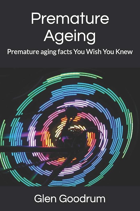 Premature Ageing: Premature aging facts You Wish You Knew by Glen Goodrum