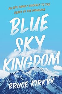 Blue Sky Kingdom: An Epic Family Journey to the Heart of the Himalayas by Bruce Kirkby