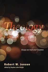 Theology as Revisionary Metaphysics: Essays on God and Creation