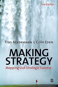Making Strategy: Mapping Out Strategic Success by Colin Eden