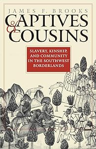 Captives and Cousins: Slavery, Kinship, and Community in the Southwest Borderlands (Published by the Omohundro Institute of Early American History and ... and the University of North Carolina Press) by James F. Brooks