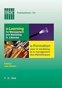 e-Learning for Management and Marketing in Libraries: Papers presented at the IFLA Satellite Meeting, Section Management & Marketing; Management & ... July 28-30, 2003 (IFLA Publications, 115) by Daisy McAdam