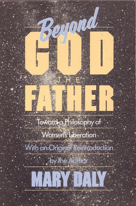 Beyond God the Father: Toward a Philosophy of Women's Liberation by Mary Daly
