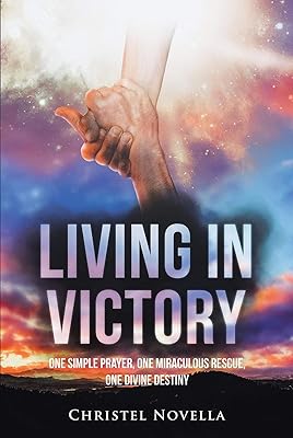 Living in Victory: One Simple Prayer, One Miraculous Rescue, One Divine Destiny
