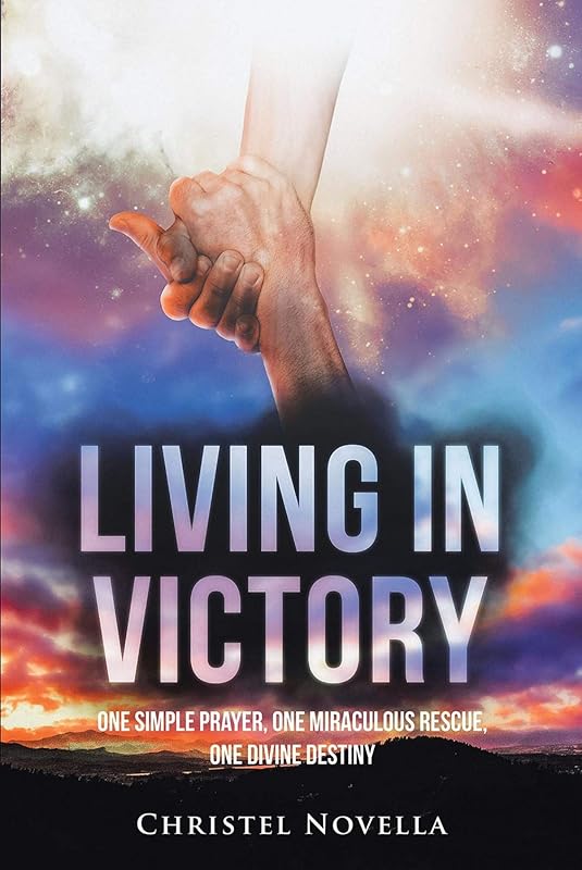Living in Victory: One Simple Prayer, One Miraculous Rescue, One Divine Destiny by Christel Novella