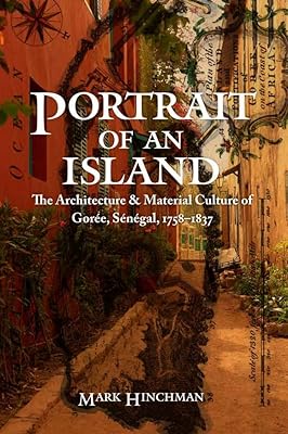 Portrait of an Island: The Architecture and Material Culture of Gorée, Sénégal, 1758–1837 (Early Modern Cultural Studies)