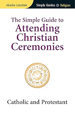 Simple Guide to Attending Christian Ceremonies: Catholic and Protestant (Simple Guides)