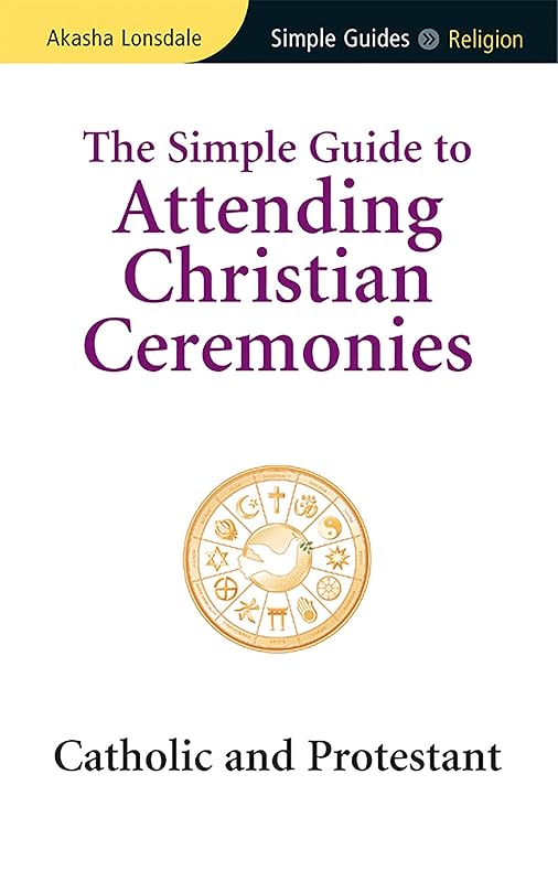 Simple Guide to Attending Christian Ceremonies: Catholic and Protestant (Simple Guides) by Akasha Lonsdale
