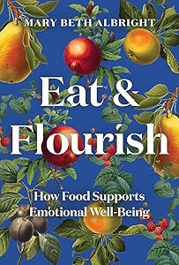 Eat & Flourish: How Food Supports Emotional Well-Being by Mary Beth Albright