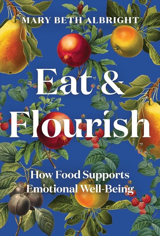 Eat & Flourish: How Food Supports Emotional Well-Being by Mary Beth Albright