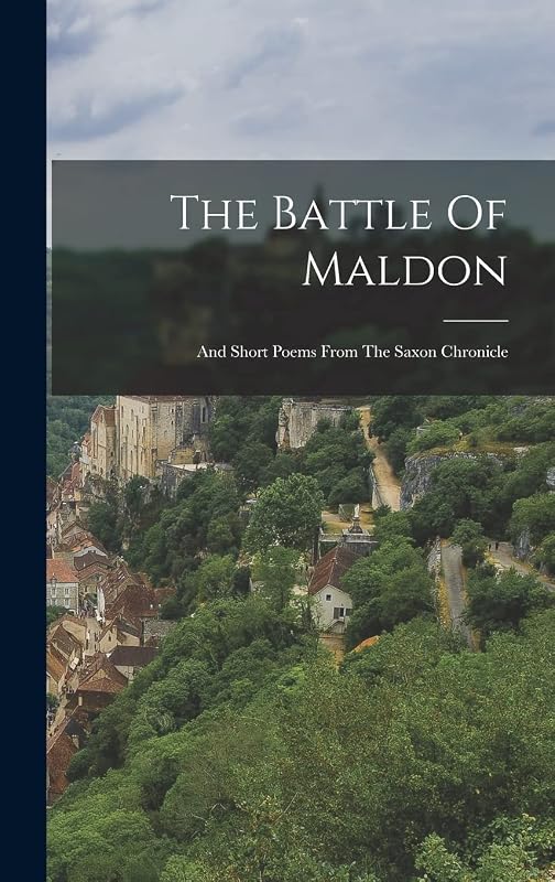 The Battle Of Maldon: And Short Poems From The Saxon Chronicle by Anonymous
