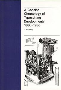 A Concise Chronology of Typesetting Developments, 1886-1986 by Lawrence W. Wallis