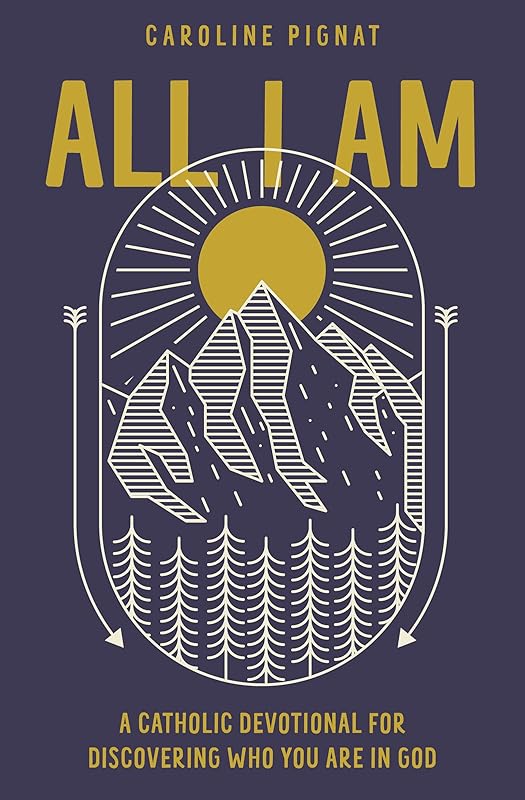 All I Am: A Catholic Devotional for Discovering Who You Are in God by Caroline Pignat