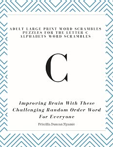 ADULT LARGE PRINT WORD SCRAMBLES PUZZLES FOR THE LETTER C ALPHABETS WORD SCRAMBLES: IMPROVING BRAIN WITH THESE CHALLENGING RANDOM ORDER WORD FOR EVERYONE by Miss Priscilla Duncan Nyamie