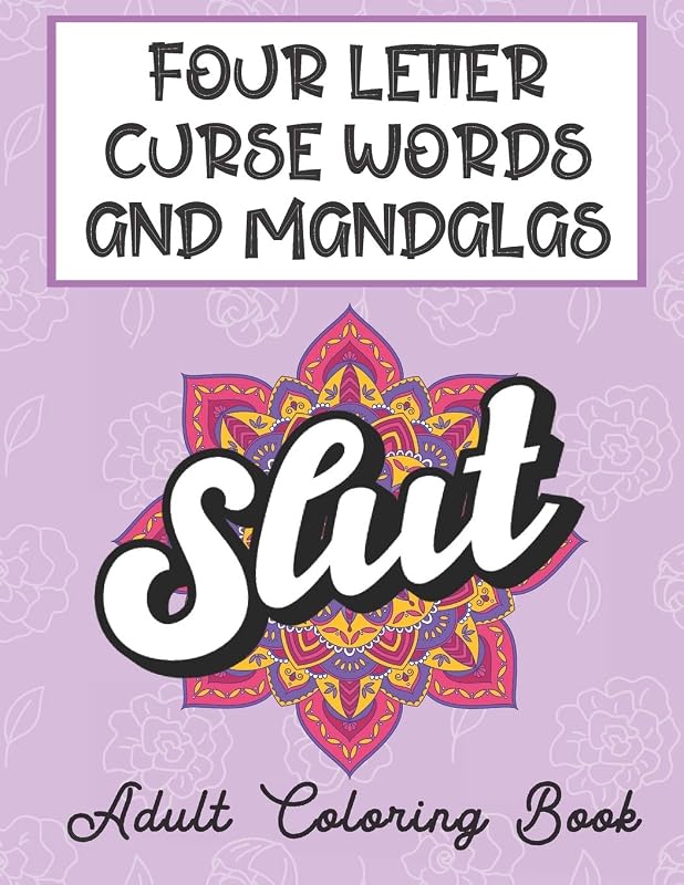 Four Letter Curse Words And Mandalas Adult Coloring Book: Relax and Color the Stress Away With These Favorite Cuss and Swear Words. Excellent Gag and Funny Gift. by FunnyReign Publishing