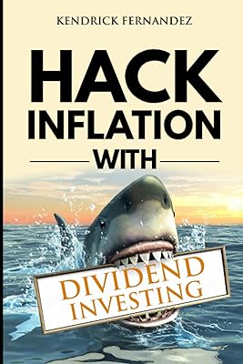 Hack Inflation with Dividend Investing: Profit from Inflation with a Powerful Dividend Investing Strategy that Generates Passive Income (Investing for Absolute Beginners)