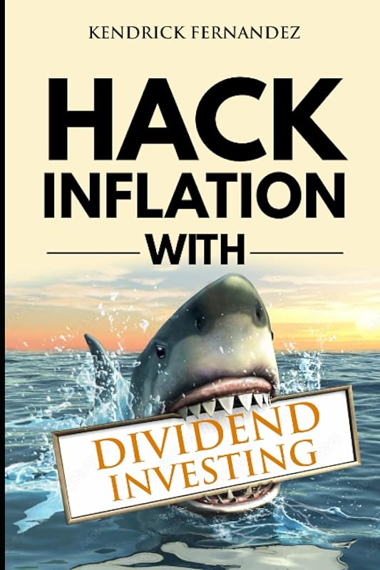 Hack Inflation with Dividend Investing: Profit from Inflation with a Powerful Dividend Investing Strategy that Generates Passive Income (Investing for Absolute Beginners) by Kendrick Fernandez
