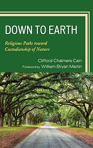 Down to Earth: Religious Paths toward Custodianship of Nature by Clifford Chalmers Cain