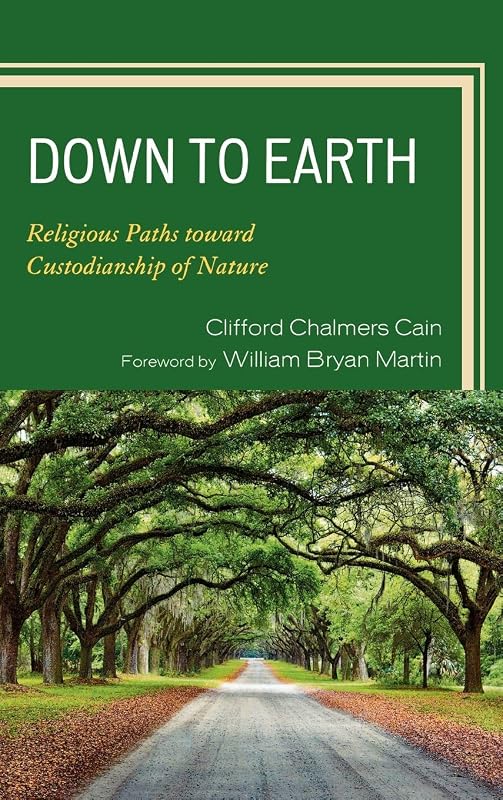 Down to Earth: Religious Paths toward Custodianship of Nature by Clifford Chalmers Cain