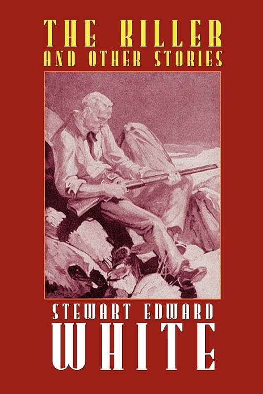 The Killer and Other Stories by Stewart Edward White