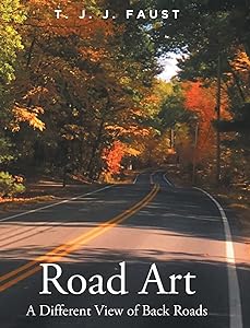 Road Art: A Different View of Back Roads by T J J Faust