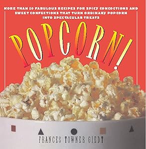 Popcorn!: 60 Irresistible Recipes for Everyone's Favorite Snack by Frances Giedt