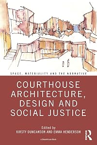 Courthouse Architecture, Design and Social Justice (Space, Materiality and the Normative) by Kirsty Duncanson