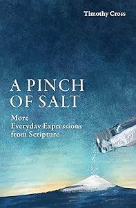 A Pinch of Salt: More Everyday Expressions from Scripture by Timothy Cross